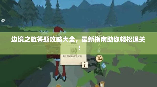 边境之旅答题攻略大全，最新指南助你轻松通关！