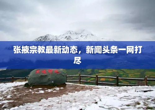 张掖宗教最新动态，新闻头条一网打尽
