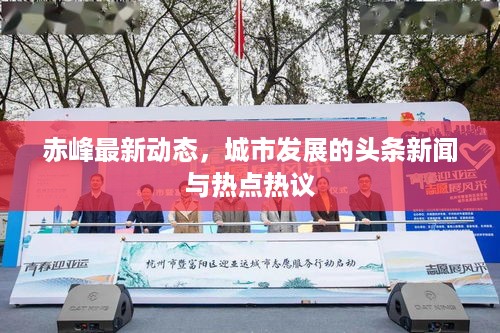 赤峰最新动态，城市发展的头条新闻与热点热议