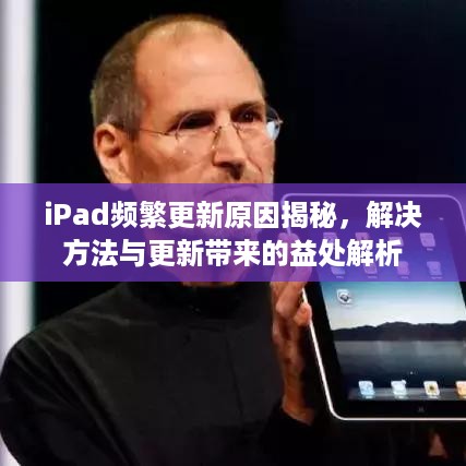iPad频繁更新原因揭秘，解决方法与更新带来的益处解析