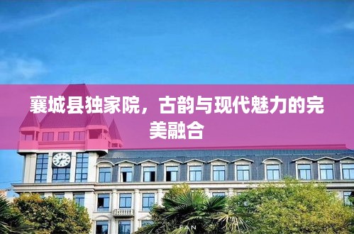 襄城县独家院，古韵与现代魅力的完美融合