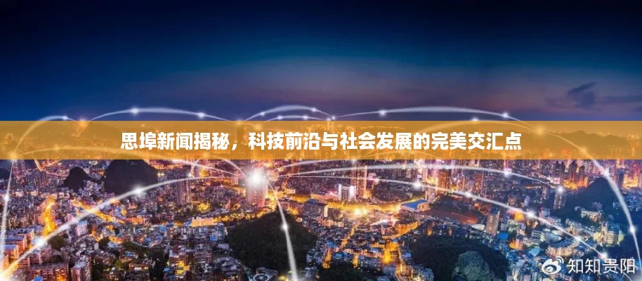 思埠新闻揭秘，科技前沿与社会发展的完美交汇点