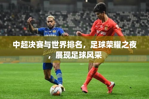 中超决赛与世界排名，足球荣耀之夜，展现足球风采
