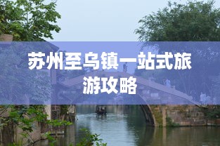 苏州至乌镇一站式旅游攻略