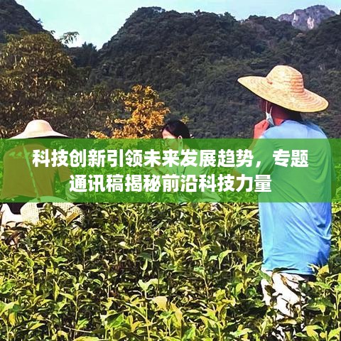 科技创新引领未来发展趋势，专题通讯稿揭秘前沿科技力量