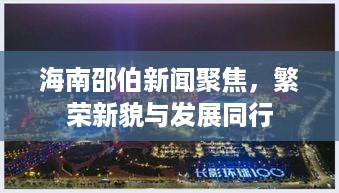 海南邵伯新闻聚焦，繁荣新貌与发展同行