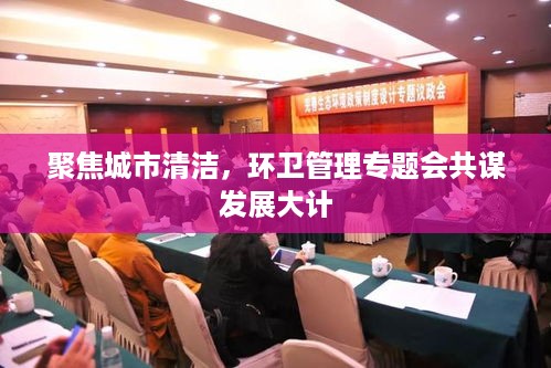 聚焦城市清洁，环卫管理专题会共谋发展大计
