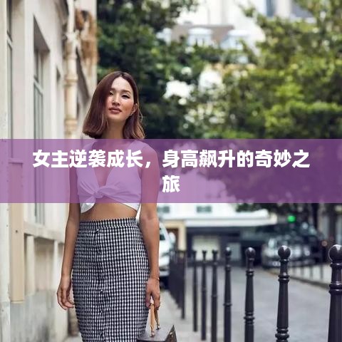 女主逆袭成长，身高飙升的奇妙之旅