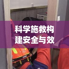 科学施救构建安全与效率的救援体系