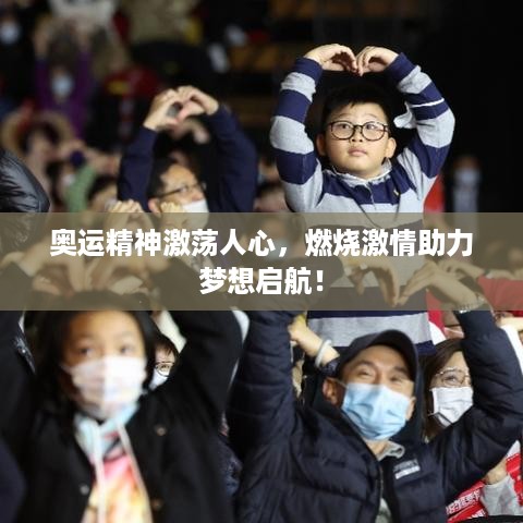 奥运精神激荡人心，燃烧激情助力梦想启航！