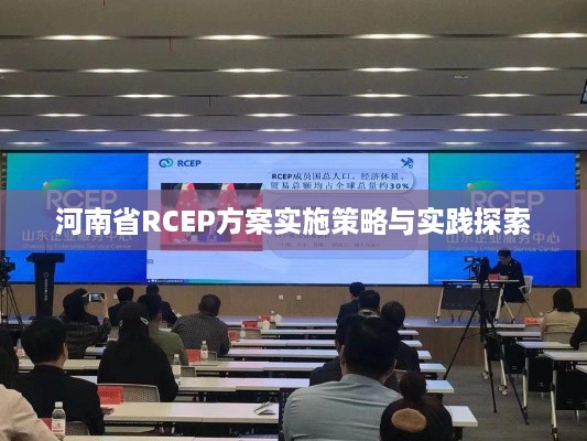 河南省RCEP方案实施策略与实践探索