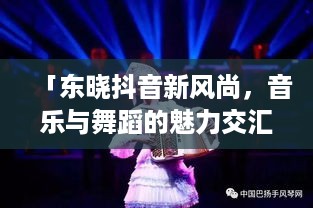 「东晓抖音新风尚，音乐与舞蹈的魅力交汇」
