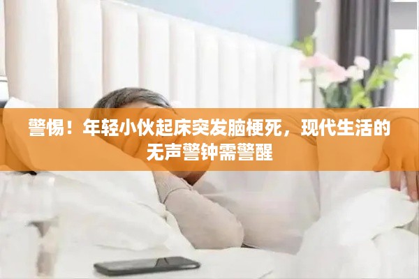 警惕！年轻小伙起床突发脑梗死，现代生活的无声警钟需警醒