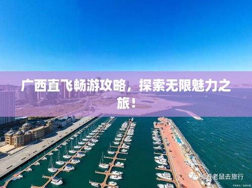 广西直飞畅游攻略，探索无限魅力之旅！