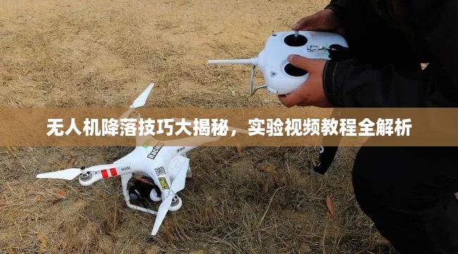 无人机降落技巧大揭秘，实验视频教程全解析