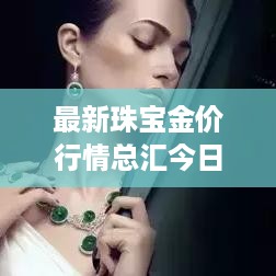 最新珠宝金价行情总汇今日播报