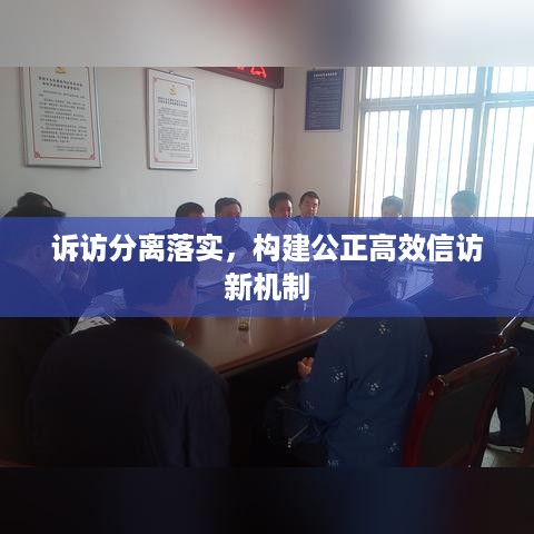 诉访分离落实，构建公正高效信访新机制